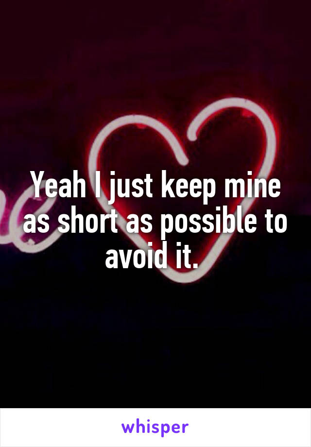 Yeah I just keep mine as short as possible to avoid it. 