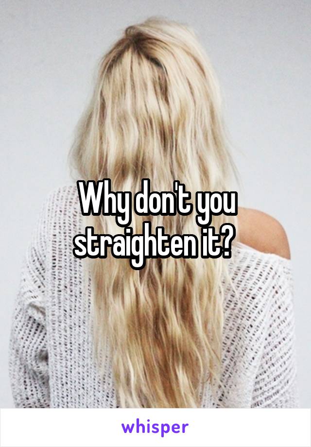 Why don't you straighten it? 