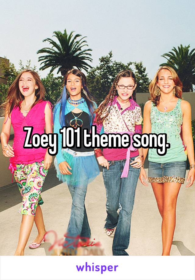 Zoey 101 theme song. 