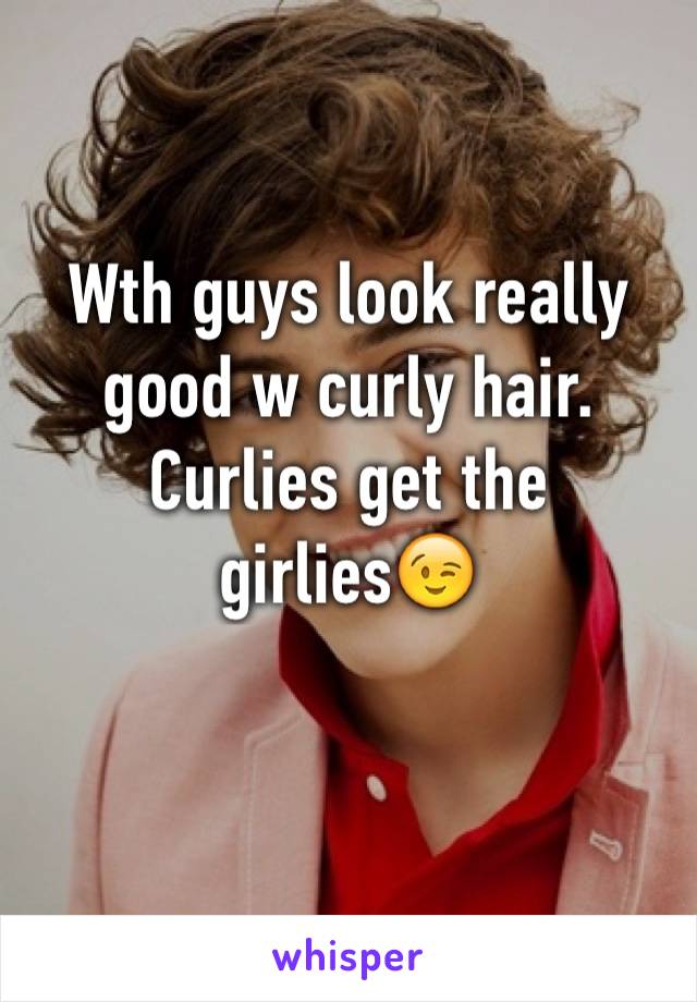 Wth guys look really good w curly hair. Curlies get the girlies😉