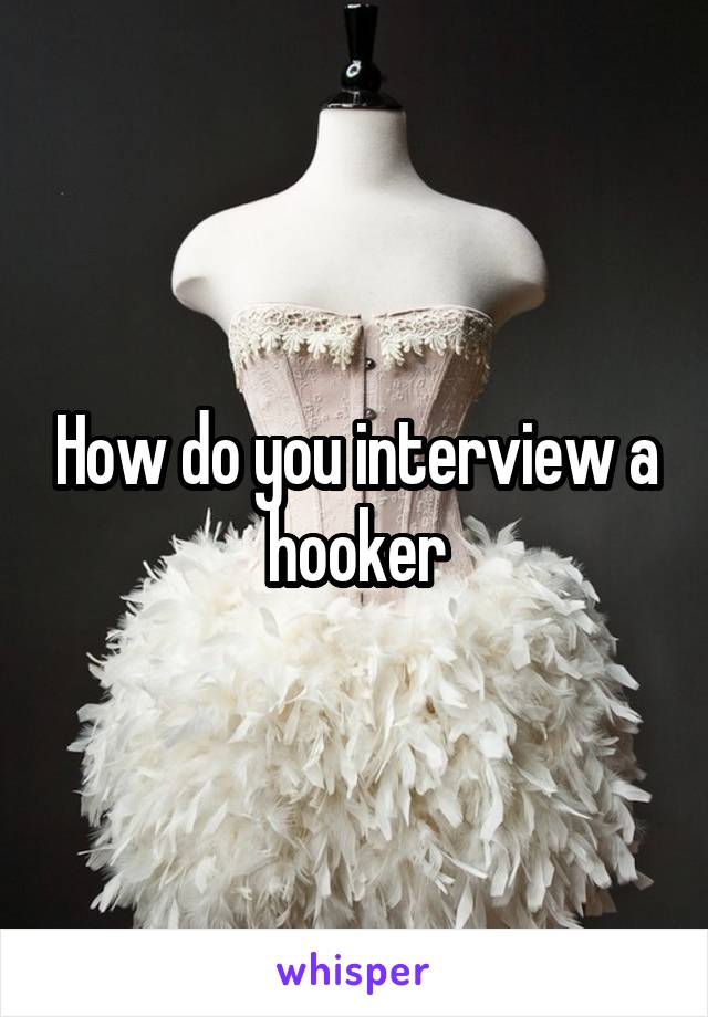 How do you interview a hooker