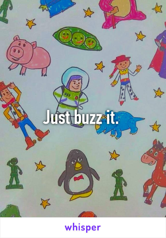 Just buzz it. 