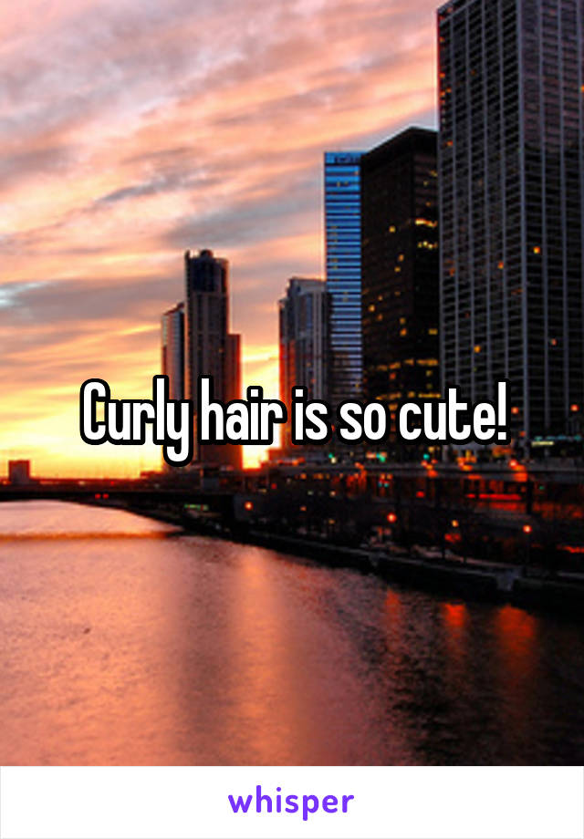 Curly hair is so cute!