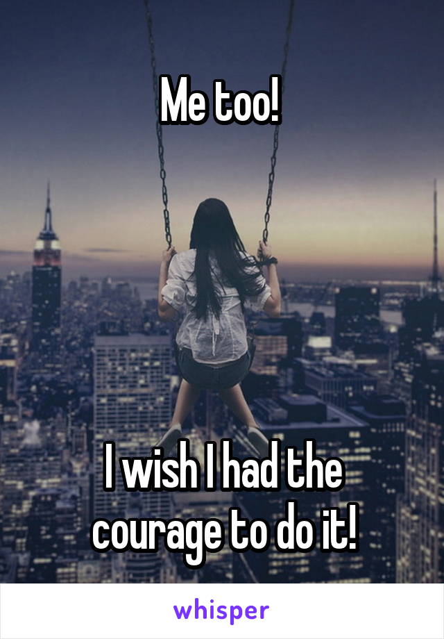 Me too! 





I wish I had the courage to do it!