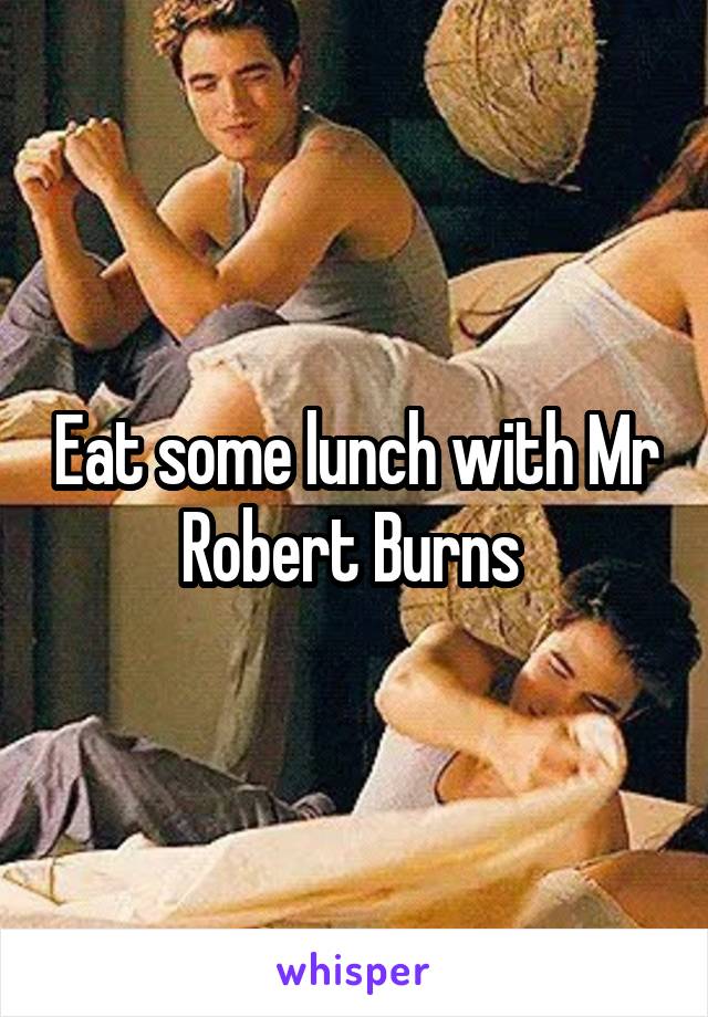 Eat some lunch with Mr Robert Burns 