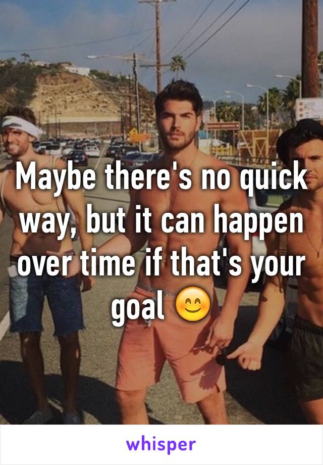 Maybe there's no quick way, but it can happen over time if that's your goal 😊