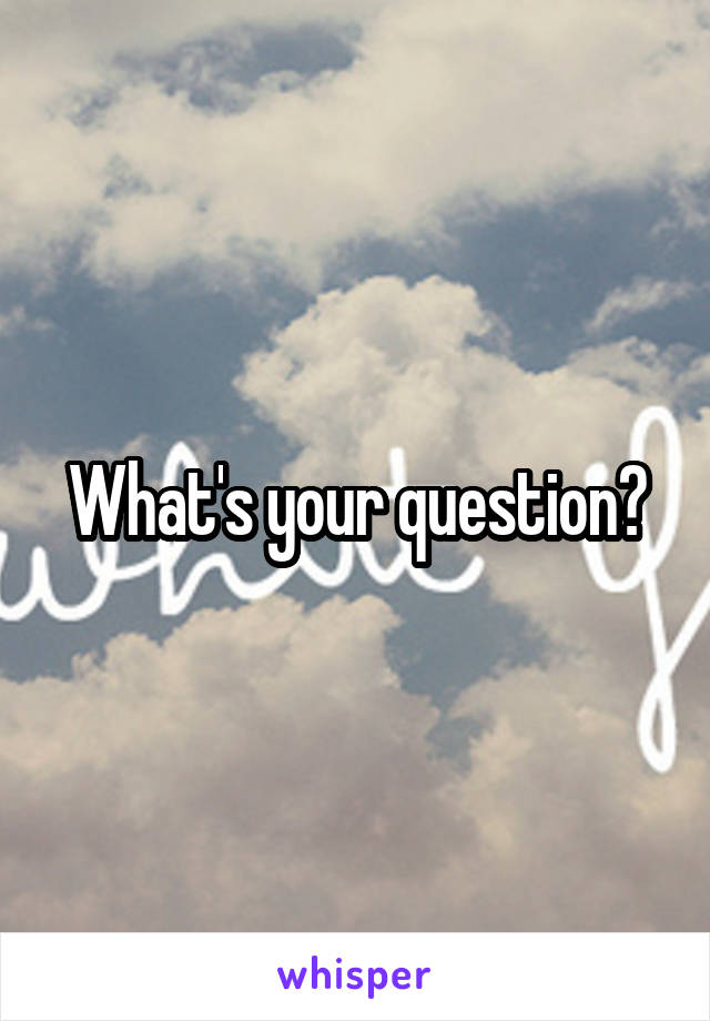 What's your question?