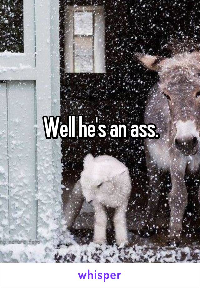 Well he's an ass.
