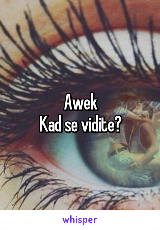 Awek
Kad se vidite?