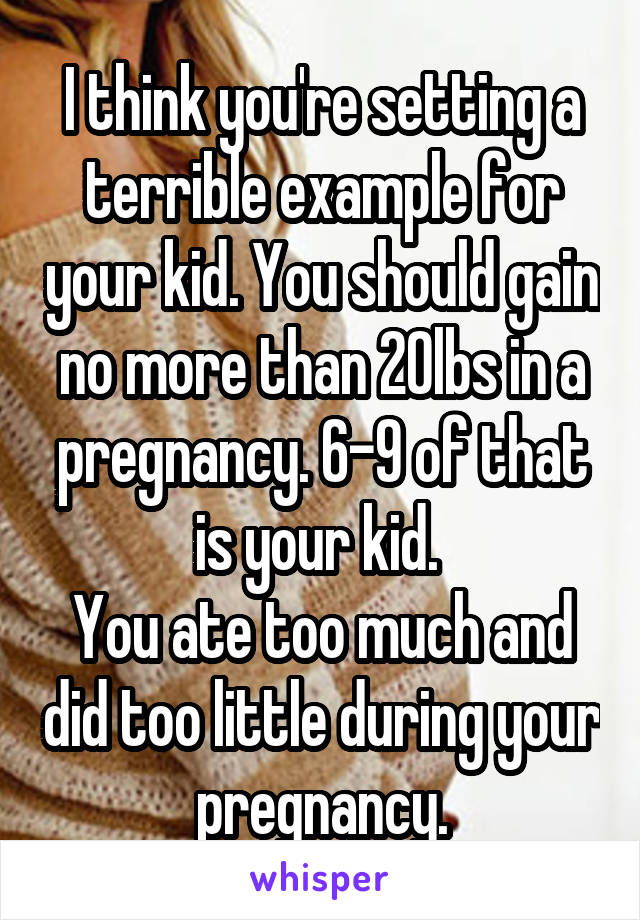 I think you're setting a terrible example for your kid. You should gain no more than 20lbs in a pregnancy. 6-9 of that is your kid. 
You ate too much and did too little during your pregnancy.