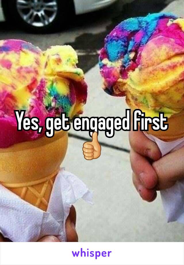 Yes, get engaged first 👍