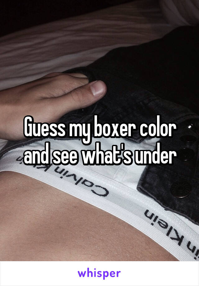 Guess my boxer color and see what's under