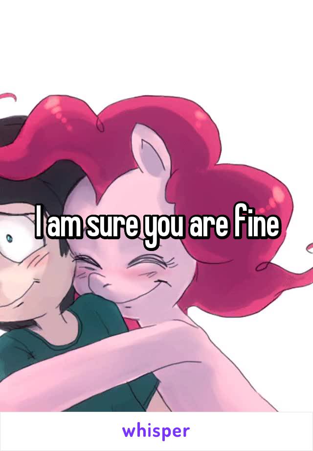 I am sure you are fine
