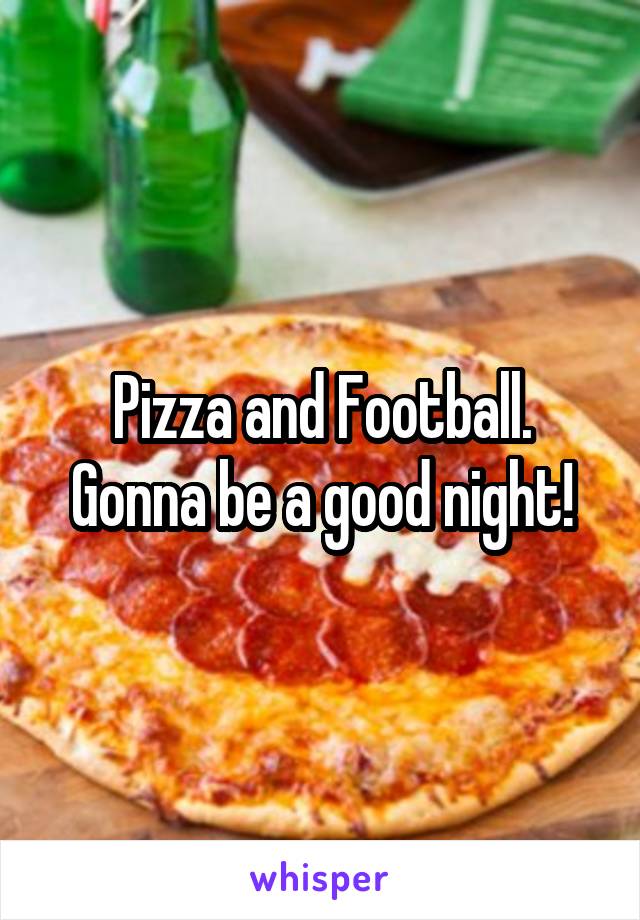 Pizza and Football. Gonna be a good night!
