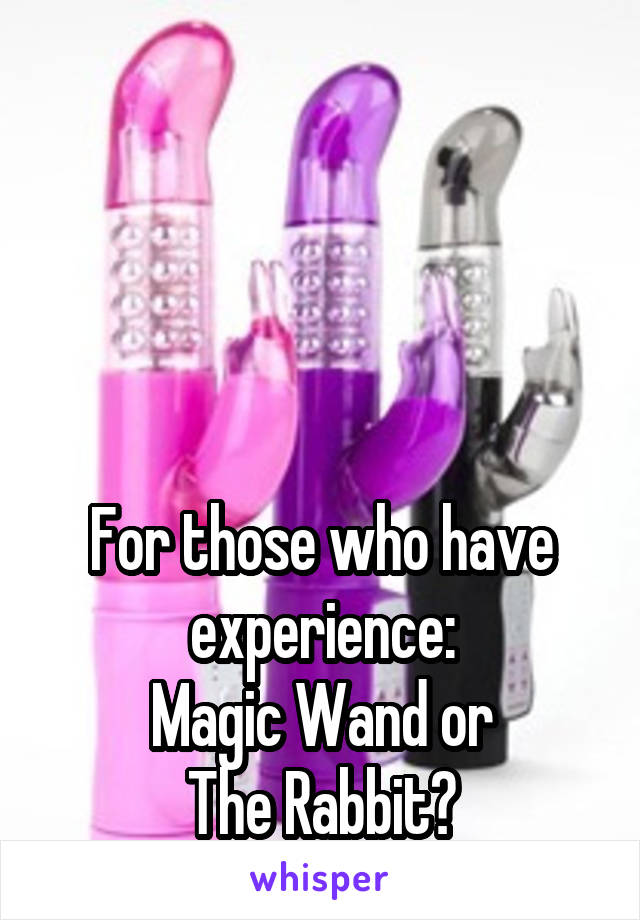 




For those who have experience:
Magic Wand or
The Rabbit?