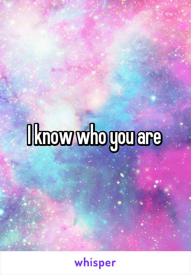 I know who you are 
