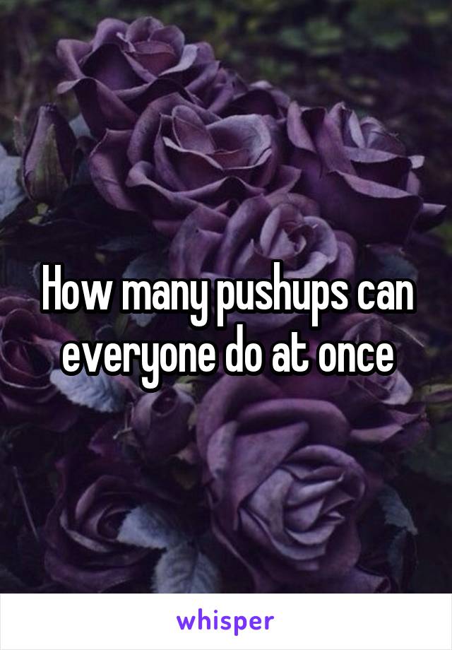 How many pushups can everyone do at once