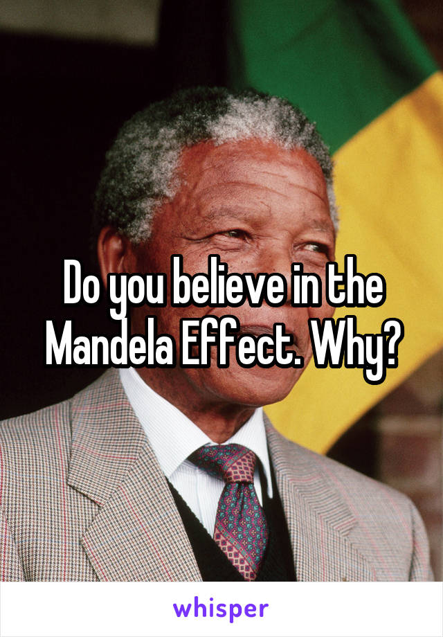 Do you believe in the Mandela Effect. Why?