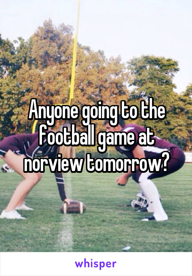 Anyone going to the football game at norview tomorrow?