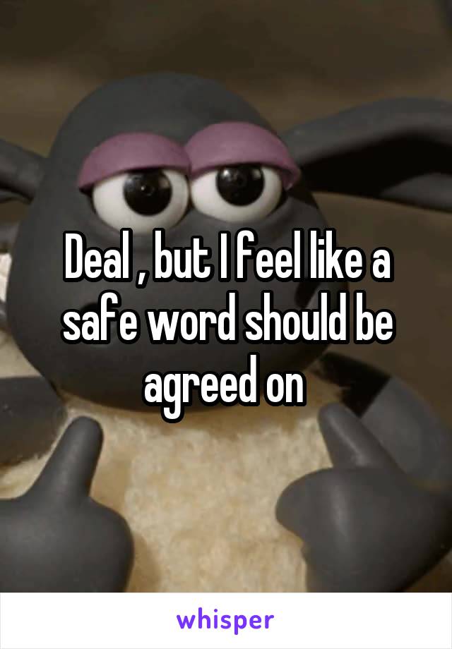 Deal , but I feel like a safe word should be agreed on 