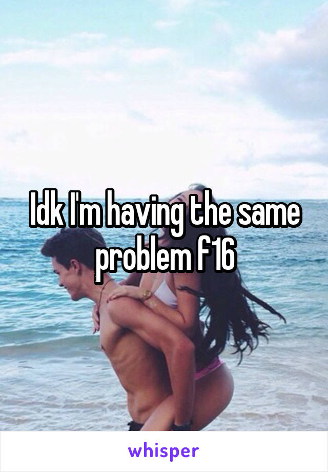 Idk I'm having the same problem f16