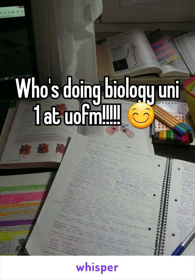 Who's doing biology uni 1 at uofm!!!!! 😊 