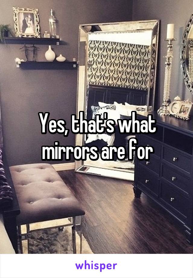 Yes, that's what mirrors are for