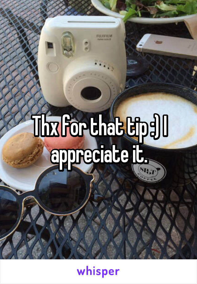 Thx for that tip :) I appreciate it.
