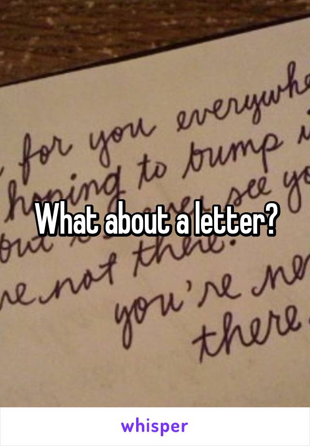 What about a letter?