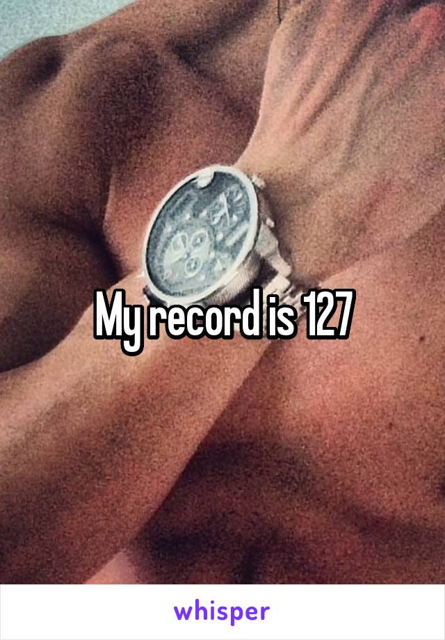 My record is 127