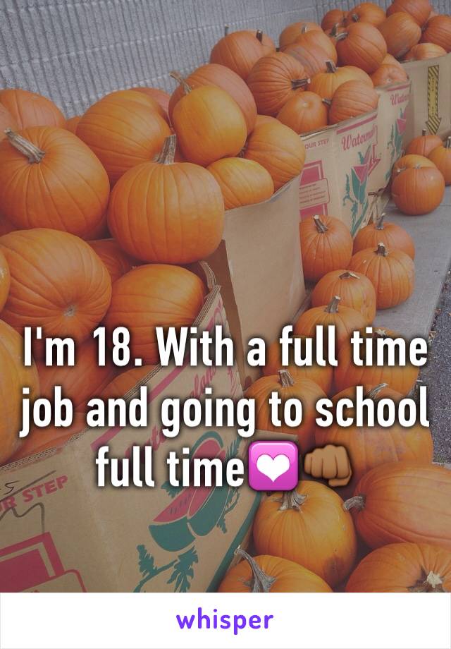I'm 18. With a full time job and going to school full time💟👊🏾