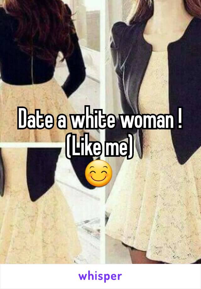 Date a white woman !
(Like me)
😊 