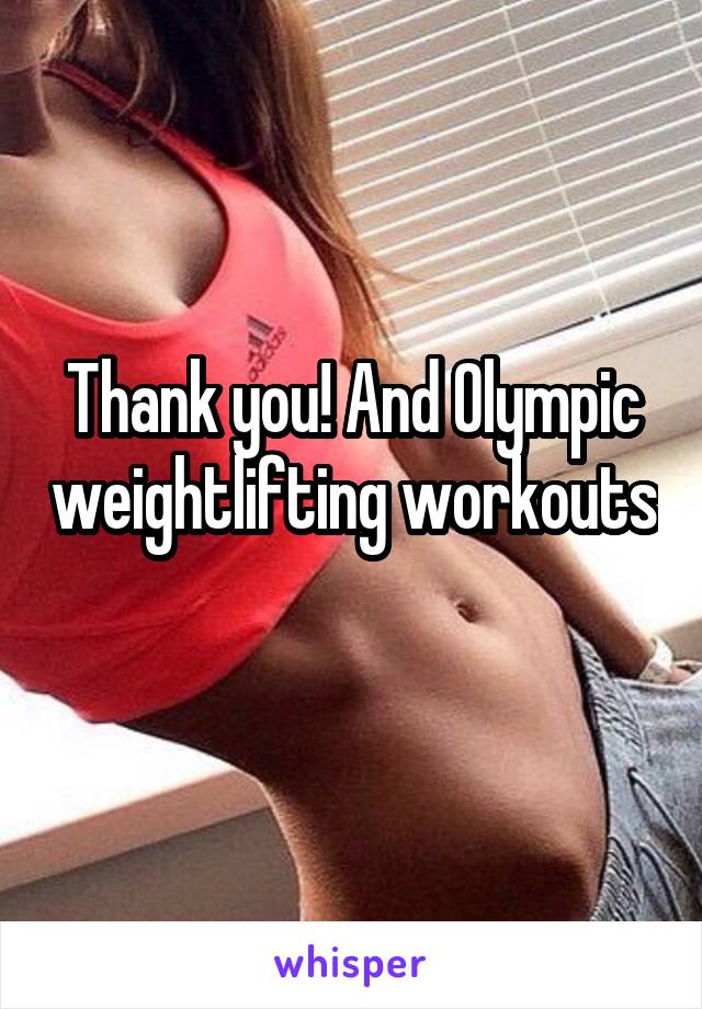 Thank you! And Olympic weightlifting workouts 