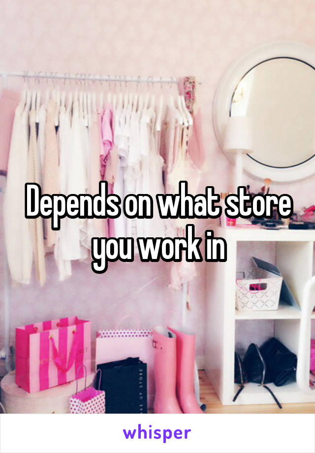 Depends on what store you work in