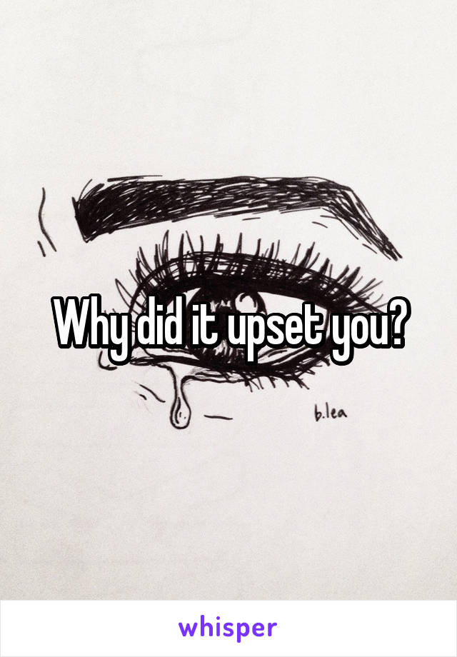Why did it upset you?