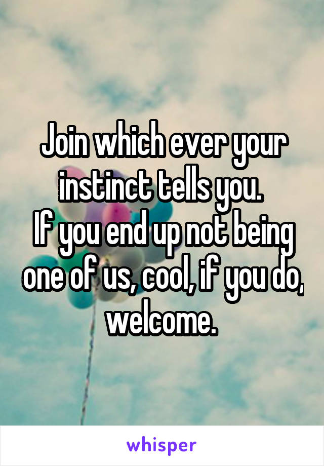 Join which ever your instinct tells you. 
If you end up not being one of us, cool, if you do, welcome. 
