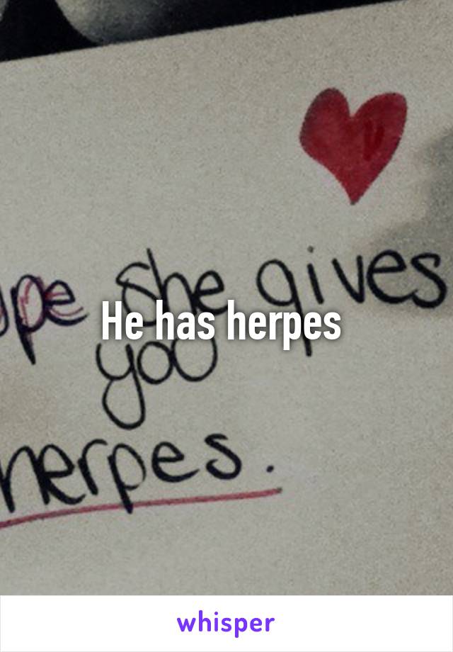 He has herpes 