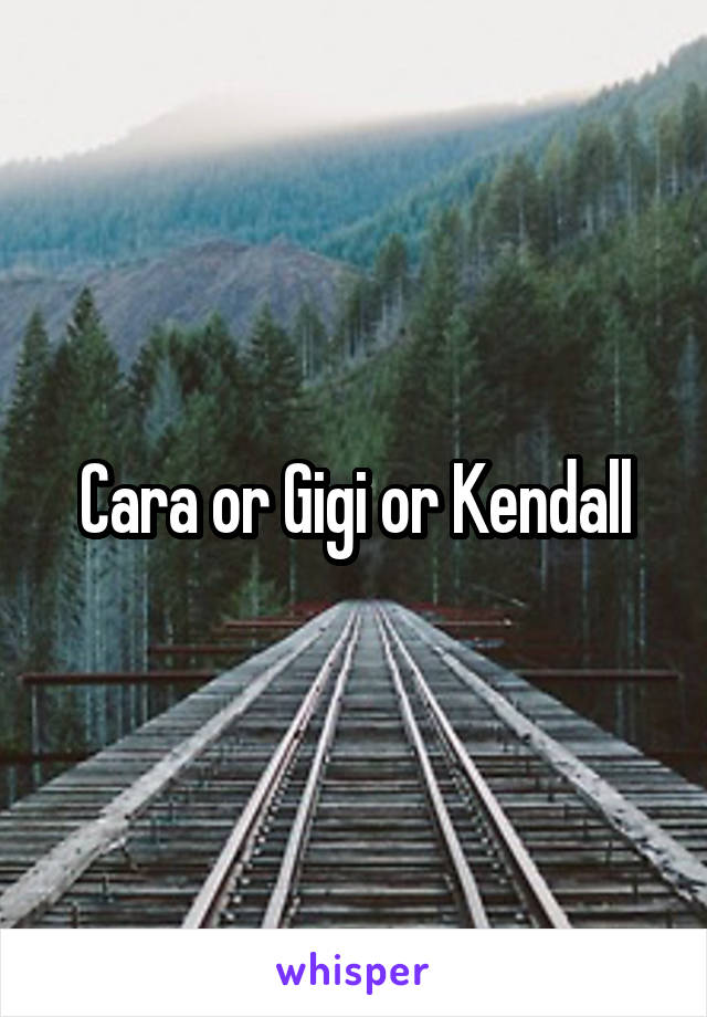 Cara or Gigi or Kendall