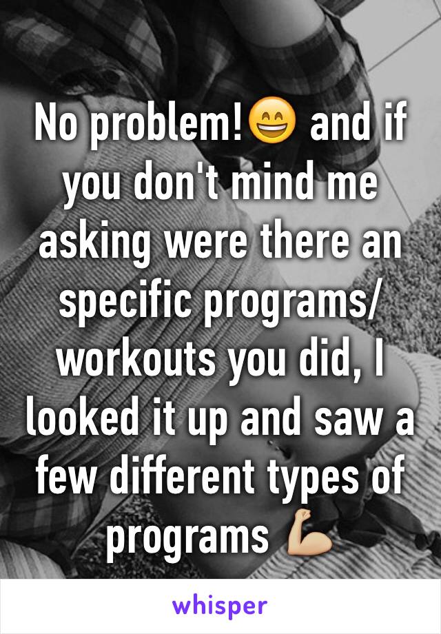 No problem!😄 and if you don't mind me asking were there an specific programs/workouts you did, I looked it up and saw a few different types of programs 💪🏼