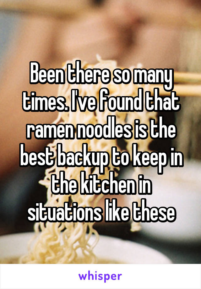 Been there so many times. I've found that ramen noodles is the best backup to keep in the kitchen in situations like these