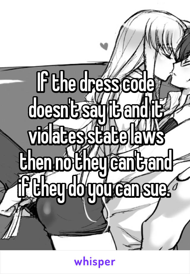 If the dress code doesn't say it and it violates state laws then no they can't and if they do you can sue. 