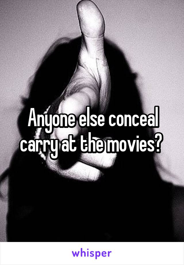 Anyone else conceal carry at the movies? 