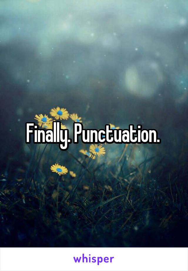 Finally. Punctuation. 