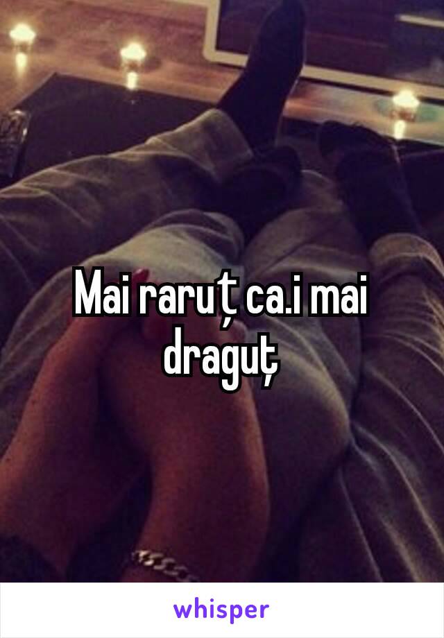 Mai raruț ca.i mai draguţ