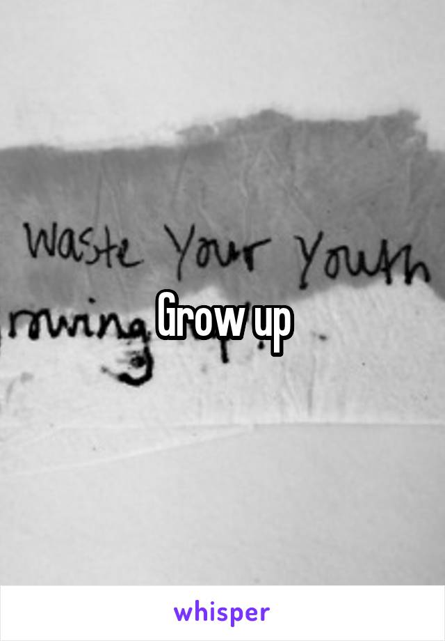 Grow up