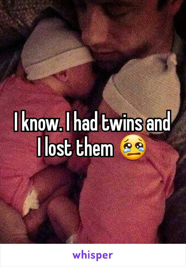 I know. I had twins and I lost them 😢