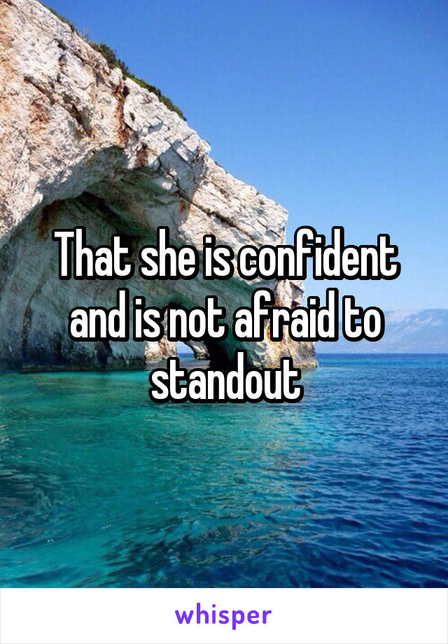 That she is confident and is not afraid to standout