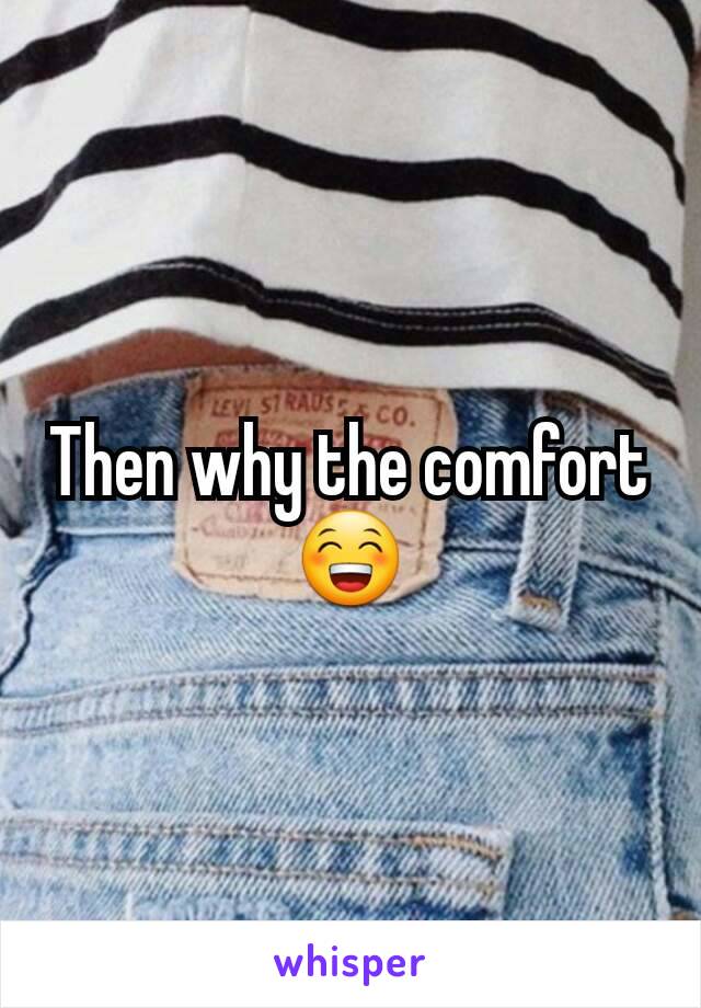 Then why the comfort 😁