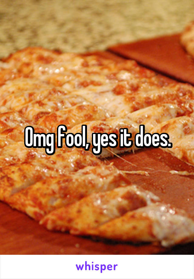 Omg fool, yes it does.