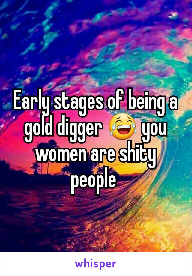 Early stages of being a gold digger 😂 you women are shity people 